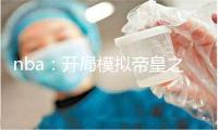 nba：开局模拟帝皇之躯